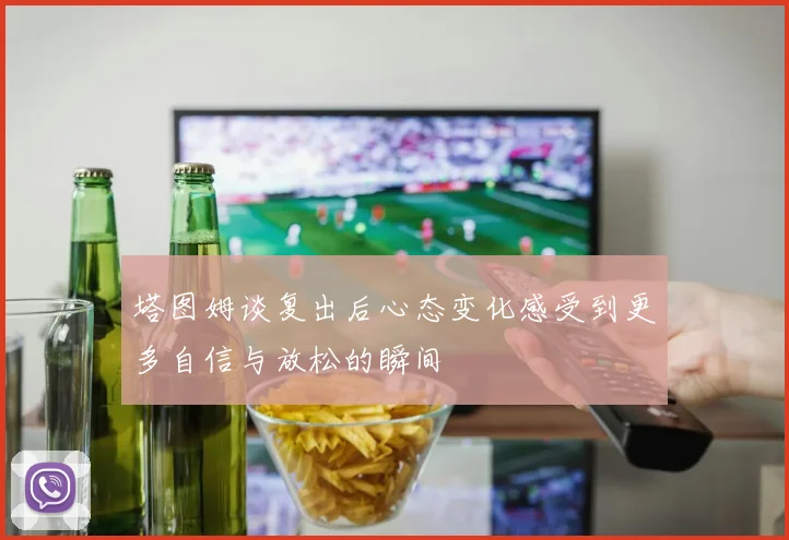 塔图姆谈复出后心态变化感受到更多自信与放松的瞬间